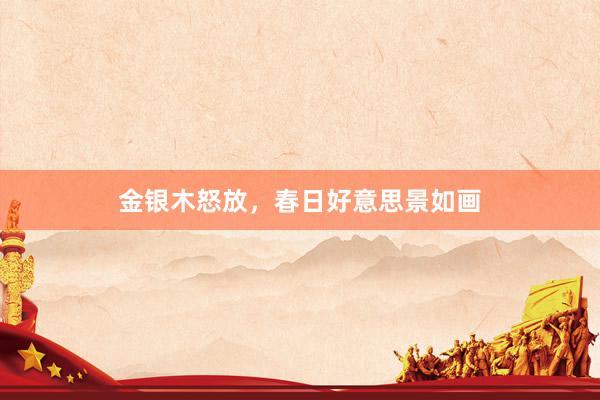金银木怒放，春日好意思景如画